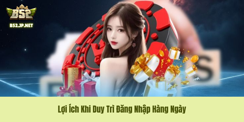 Lợi Ích Khi Duy Trì Đăng Nhập Hàng Ngày Lợi Ích Khi Duy Trì Đăng Nhập Hàng Ngày