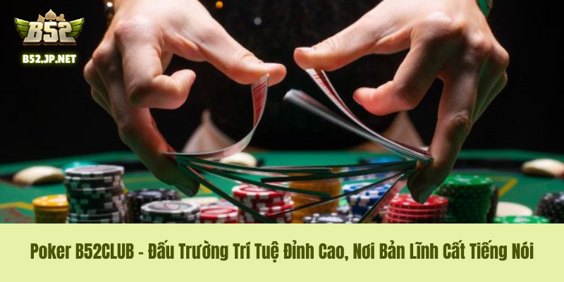 Poker B52CLUB – Đấu Trường Trí Tuệ Đỉnh Cao, Nơi Bản Lĩnh Cất Tiếng Nói 1 Poker B52CLUB – Đấu Trường Trí Tuệ Đỉnh Cao, Nơi Bản Lĩnh Cất Tiếng Nói